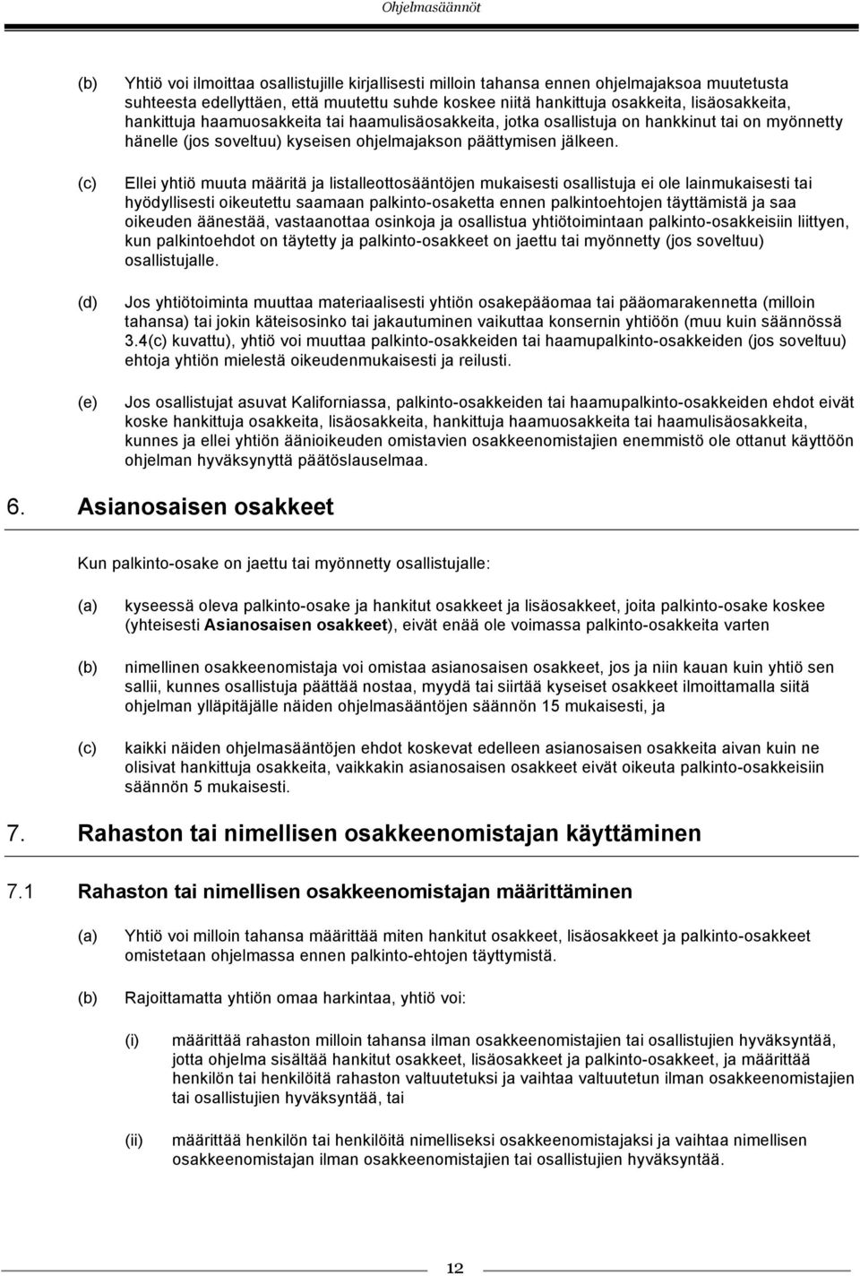 Ellei yhtiö muuta määritä ja listalleottosääntöjen mukaisesti osallistuja ei ole lainmukaisesti tai hyödyllisesti oikeutettu saamaan palkinto-osaketta ennen palkintoehtojen täyttämistä ja saa