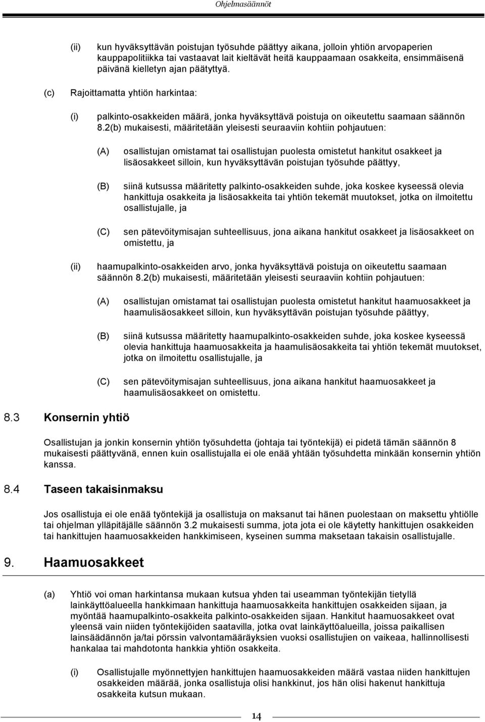 2 mukaisesti, määritetään yleisesti seuraaviin kohtiin pohjautuen: (A) (B) (C) osallistujan omistamat tai osallistujan puolesta omistetut hankitut osakkeet ja lisäosakkeet silloin, kun hyväksyttävän