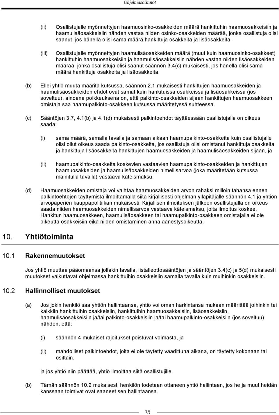 Osallistujalle myönnettyjen haamulisäosakkeiden määrä (muut kuin haamuosinko-osakkeet) hankittuhin haamuosakkeisiin ja haamulisäosakkeisiin nähden vastaa niiden lisäosakkeiden määrää, jonka