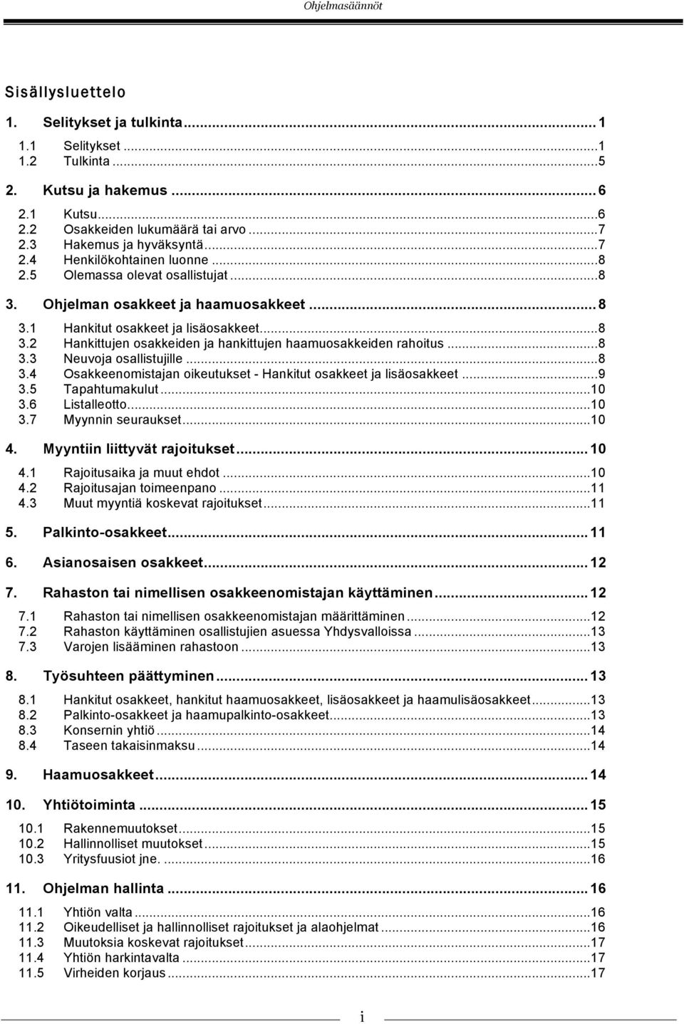 ..8 3.4 Osakkeenomistajan oikeutukset - Hankitut osakkeet ja lisäosakkeet...9 3.5 Tapahtumakulut...10 3.6 Listalleotto...10 3.7 Myynnin seuraukset...10 4. Myyntiin liittyvät rajoitukset...10 4.1 Rajoitusaika ja muut ehdot.