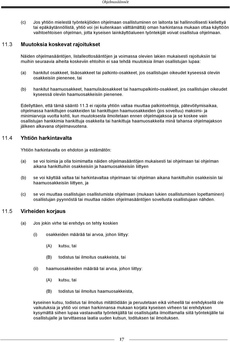 3 Muutoksia koskevat rajoitukset Näiden ohjelmasääntöjen, listalleottosääntöjen ja voimassa olevien lakien mukaisesti rajoituksiin tai muihin seuraavia aiheita koskeviin ehtoihin ei saa tehdä