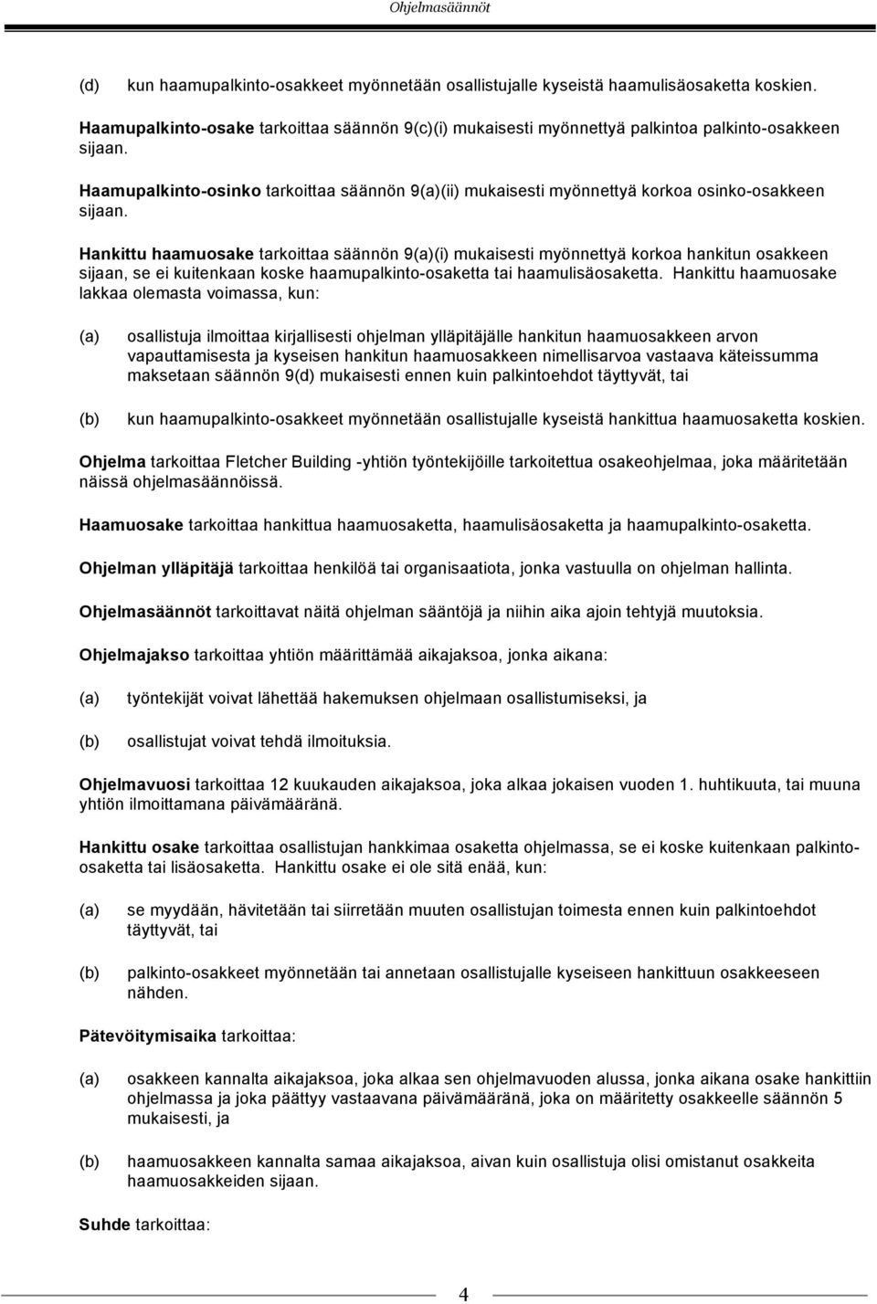 Hankittu haamuosake tarkoittaa säännön 9 mukaisesti myönnettyä korkoa hankitun osakkeen sijaan, se ei kuitenkaan koske haamupalkinto-osaketta tai haamulisäosaketta.