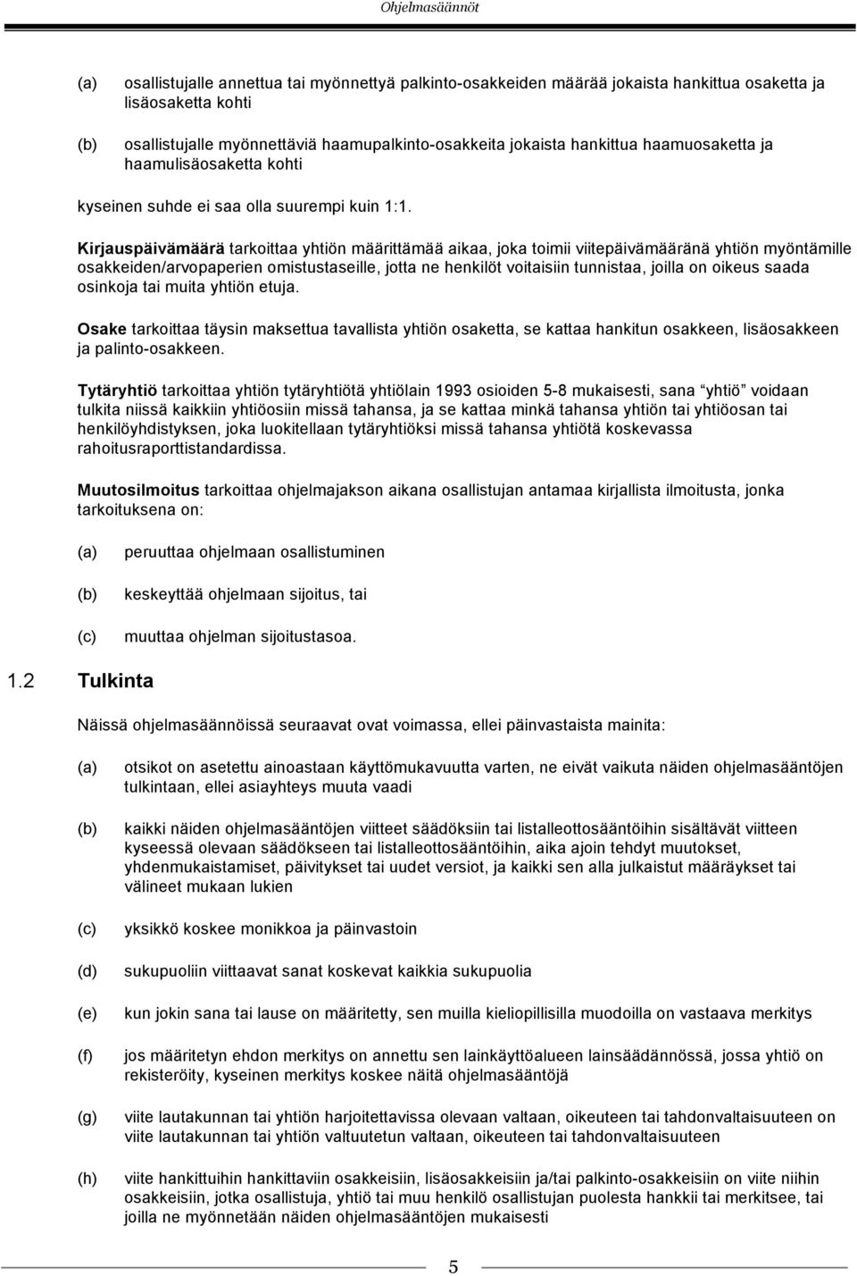 Kirjauspäivämäärä tarkoittaa yhtiön määrittämää aikaa, joka toimii viitepäivämääränä yhtiön myöntämille osakkeiden/arvopaperien omistustaseille, jotta ne henkilöt voitaisiin tunnistaa, joilla on