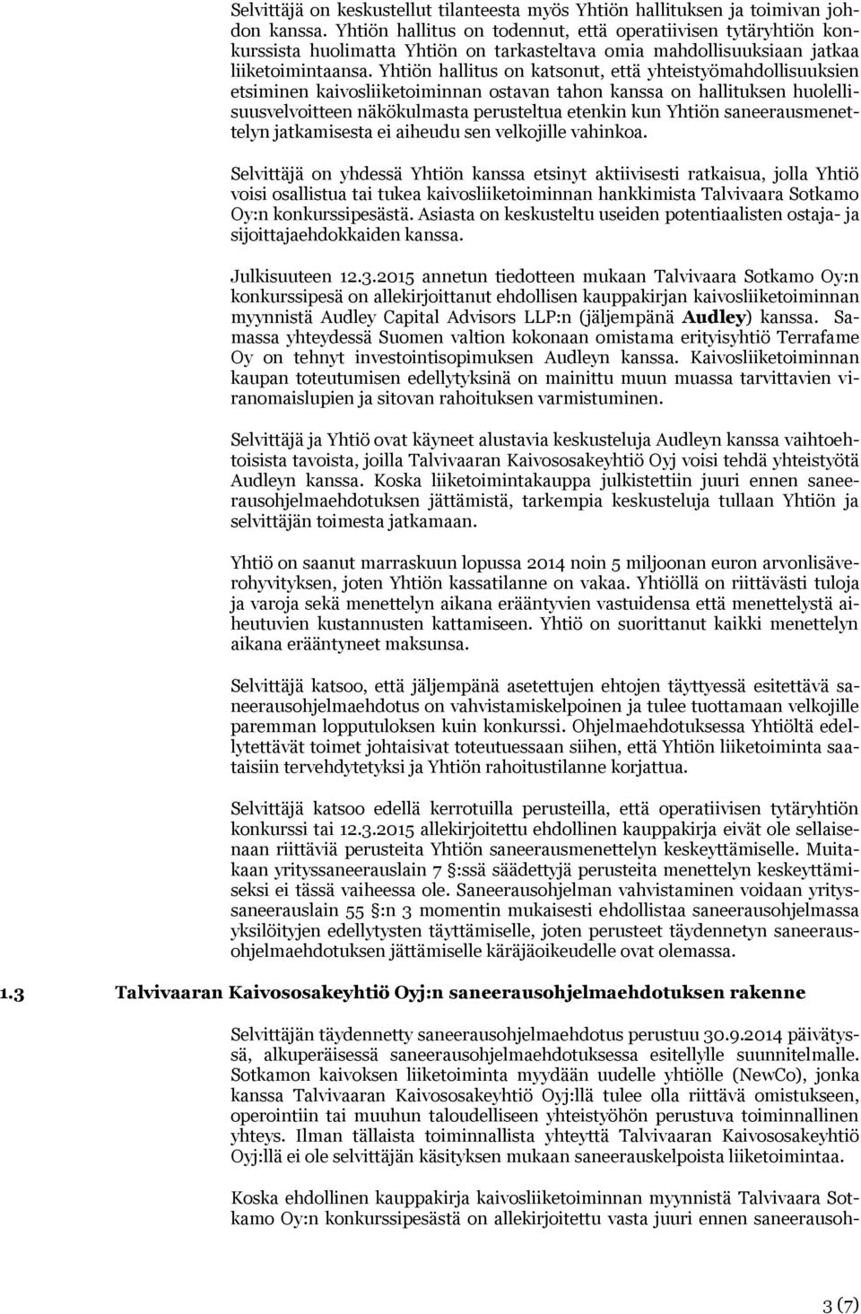 Yhtiön hallitus on katsonut, että yhteistyömahdollisuuksien etsiminen kaivosliiketoiminnan ostavan tahon kanssa on hallituksen huolellisuusvelvoitteen näkökulmasta perusteltua etenkin kun Yhtiön