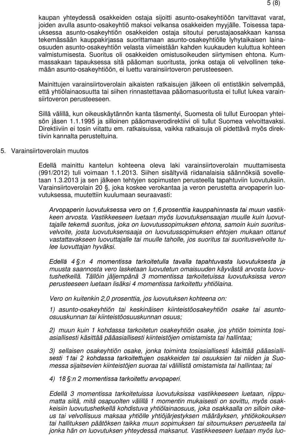 velasta viimeistään kahden kuukauden kuluttua kohteen valmistumisesta. Suoritus oli osakkeiden omistusoikeuden siirtymisen ehtona.