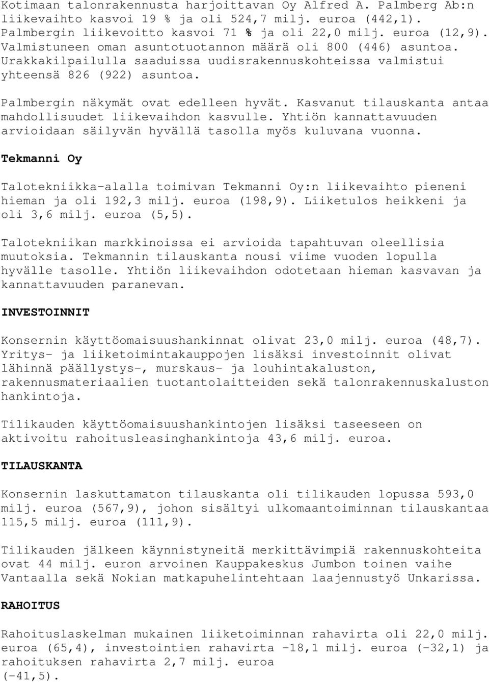 Kasvanut tilauskanta antaa mahdollisuudet liikevaihdon kasvulle. Yhtiön kannattavuuden arvioidaan säilyvän hyvällä tasolla myös kuluvana vuonna.