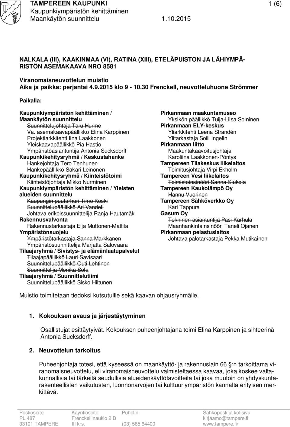 asemakaavapäällikkö Elina Karppinen Projektiarkkitehti Iina Laakkonen Yleiskaavapäällikkö Pia Hastio Ympäristöasiantuntija Antonia Sucksdorff Kaupunkikehitysryhmä / Keskustahanke Hankejohtaja Tero