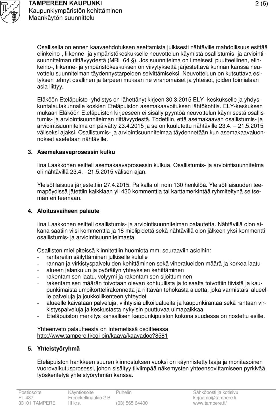 Jos suunnitelma on ilmeisesti puutteellinen, elinkeino-, liikenne- ja ympäristökeskuksen on viivytyksettä järjestettävä kunnan kanssa neuvottelu suunnitelman täydennystarpeiden selvittämiseksi.