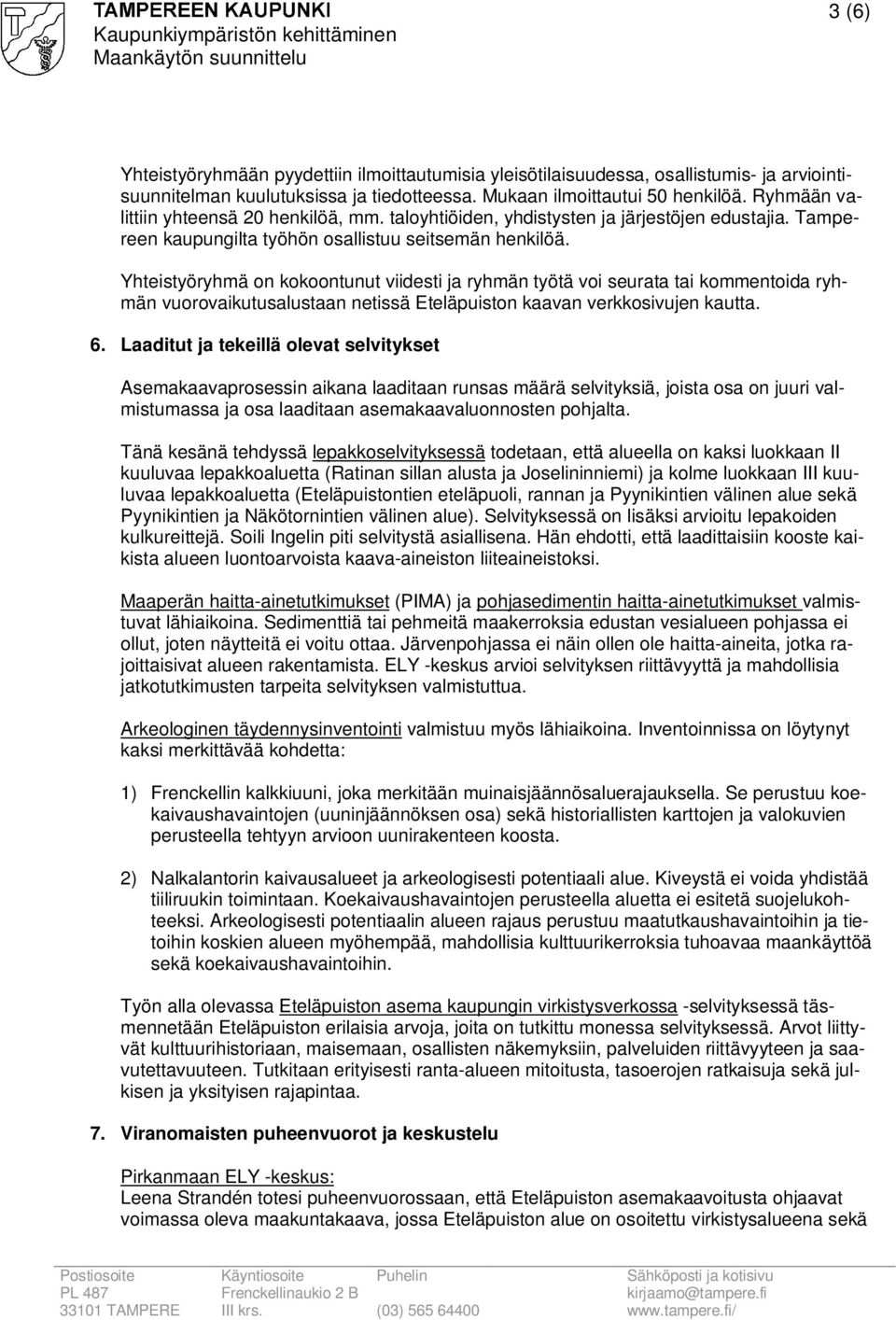 Yhteistyöryhmä on kokoontunut viidesti ja ryhmän työtä voi seurata tai kommentoida ryhmän vuorovaikutusalustaan netissä Eteläpuiston kaavan verkkosivujen kautta. 6.