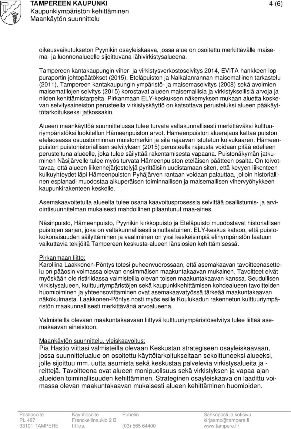 kantakaupungin ympäristö- ja maisemaselvitys (2008) sekä avoimien maisematilojen selvitys (2015) korostavat alueen maisemallisia ja virkistyksellisiä arvoja ja niiden kehittämistarpeita.