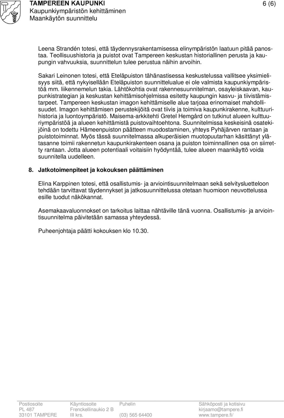 Sakari Leinonen totesi, että Eteläpuiston tähänastisessa keskustelussa vallitsee yksimielisyys siitä, että nykyisellään Eteläpuiston suunnittelualue ei ole valmista kaupunkiympäristöä mm.