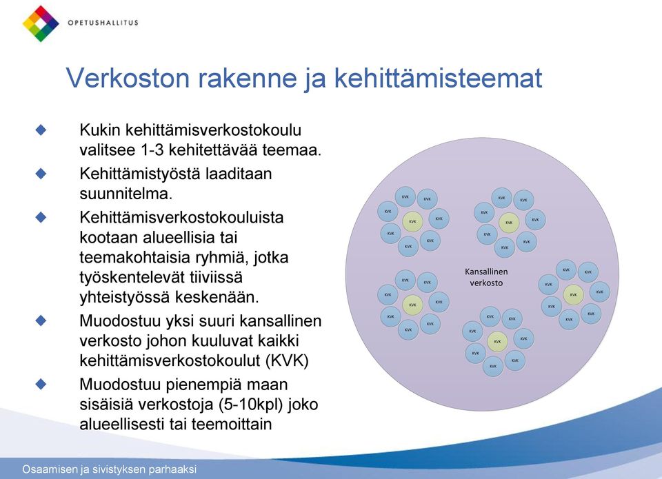 Kehittämisverkostokouluista kootaan alueellisia tai teemakohtaisia ryhmiä, jotka työskentelevät tiiviissä yhteistyössä