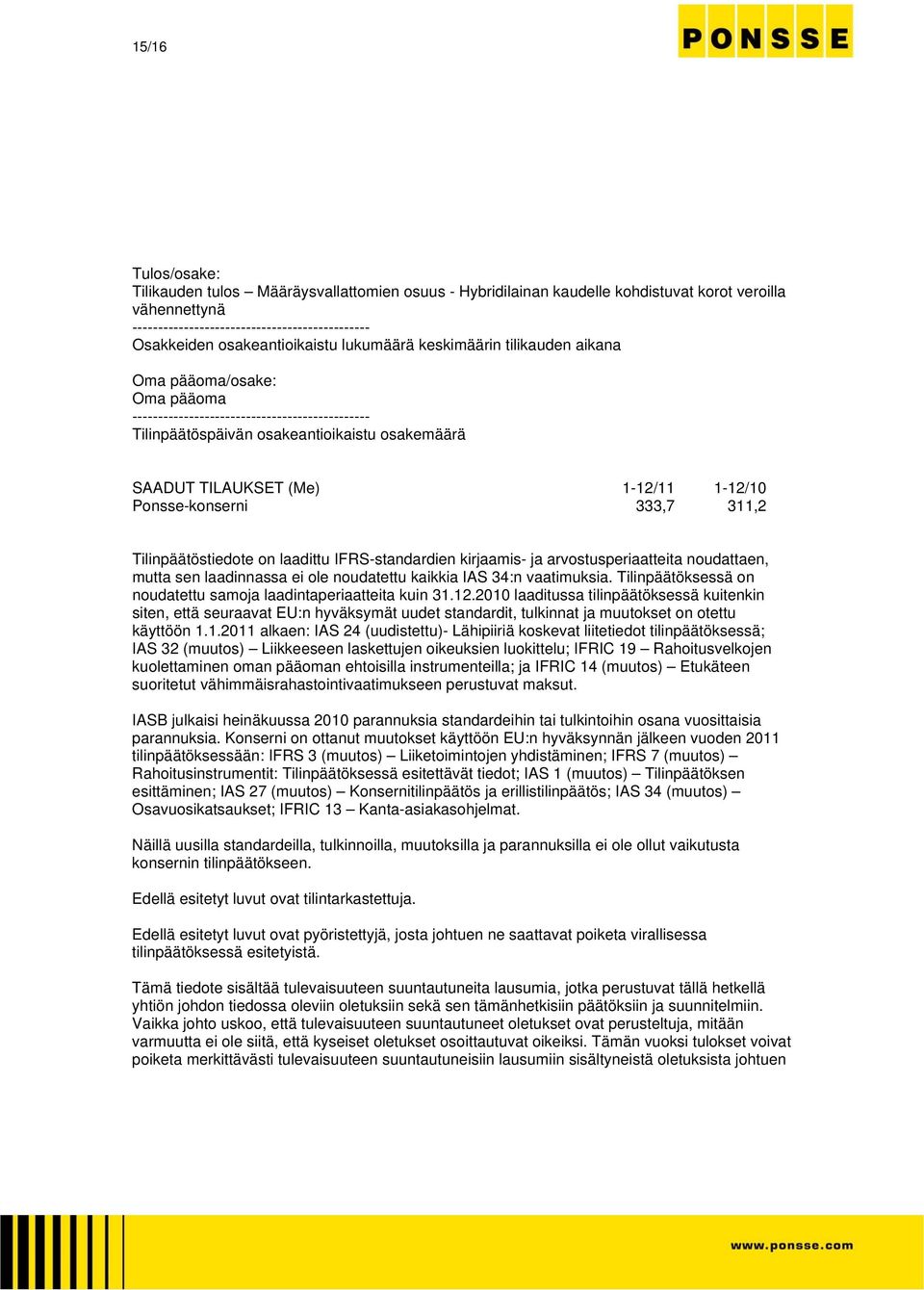 (Me) 1-12/11 1-12/10 Ponsse-konserni 333,7 311,2 Tilinpäätöstiedote on laadittu IFRS-standardien kirjaamis- ja arvostusperiaatteita noudattaen, mutta sen laadinnassa ei ole noudatettu kaikkia IAS