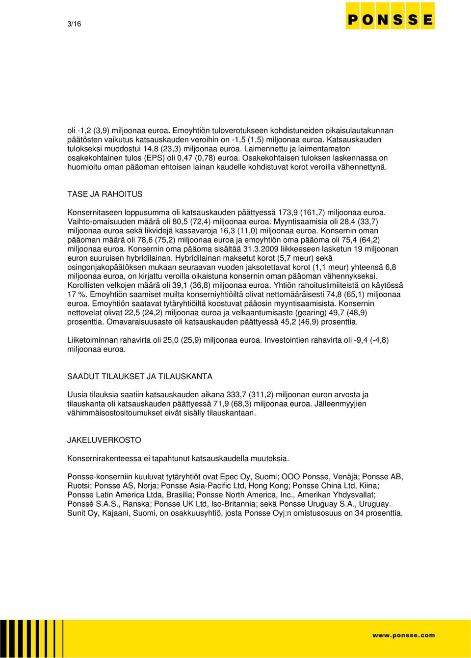 Osakekohtaisen tuloksen laskennassa on huomioitu oman pääoman ehtoisen lainan kaudelle kohdistuvat korot veroilla vähennettynä.