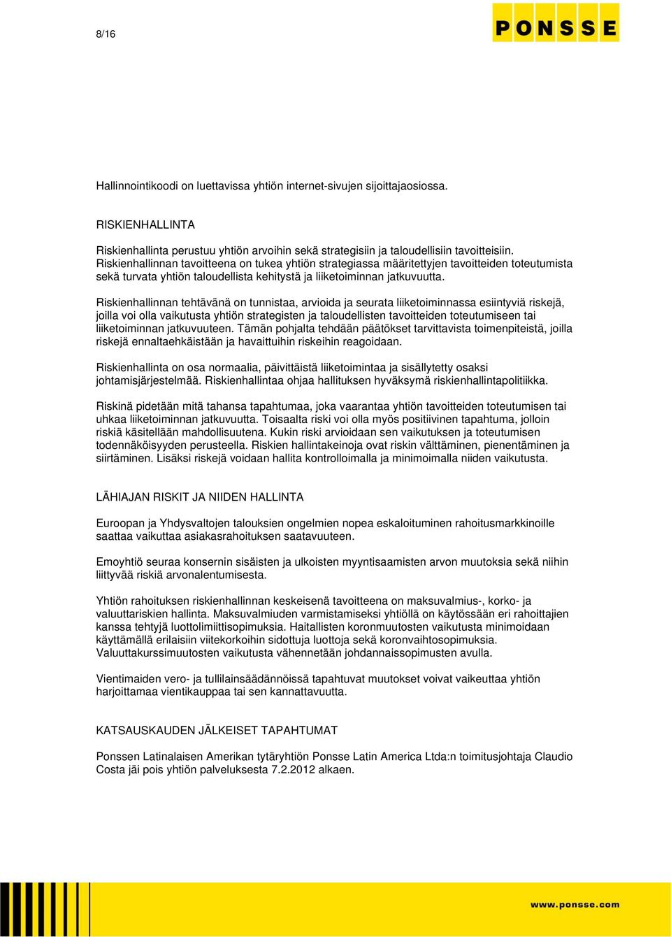 Riskienhallinnan tehtävänä on tunnistaa, arvioida ja seurata liiketoiminnassa esiintyviä riskejä, joilla voi olla vaikutusta yhtiön strategisten ja taloudellisten tavoitteiden toteutumiseen tai