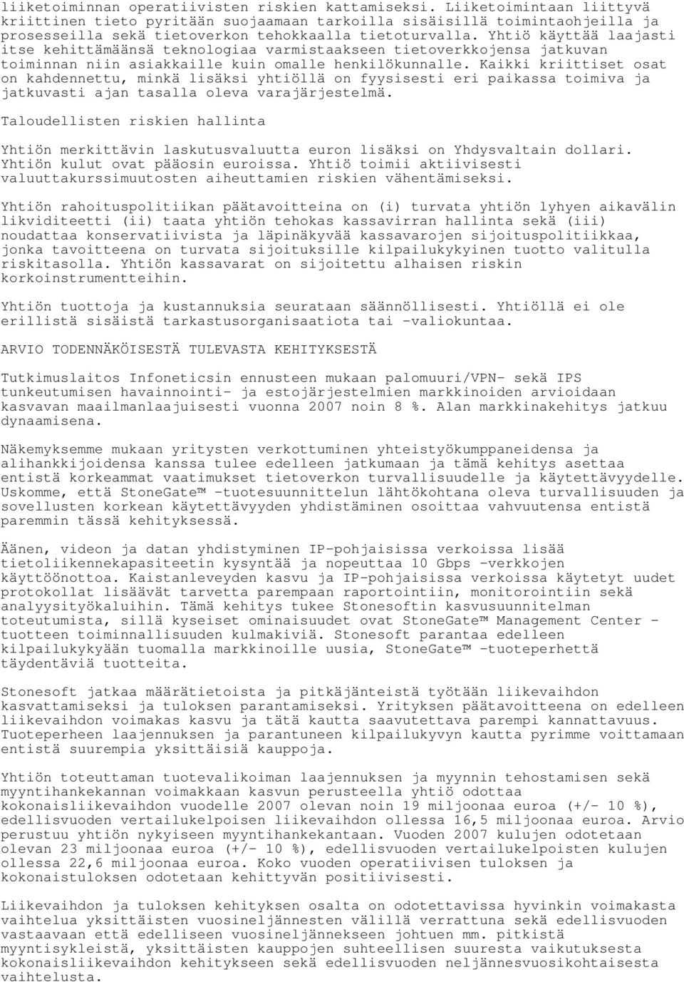 Yhtiö käyttää laajasti itse kehittämäänsä teknologiaa varmistaakseen tietoverkkojensa jatkuvan toiminnan niin asiakkaille kuin omalle henkilökunnalle.