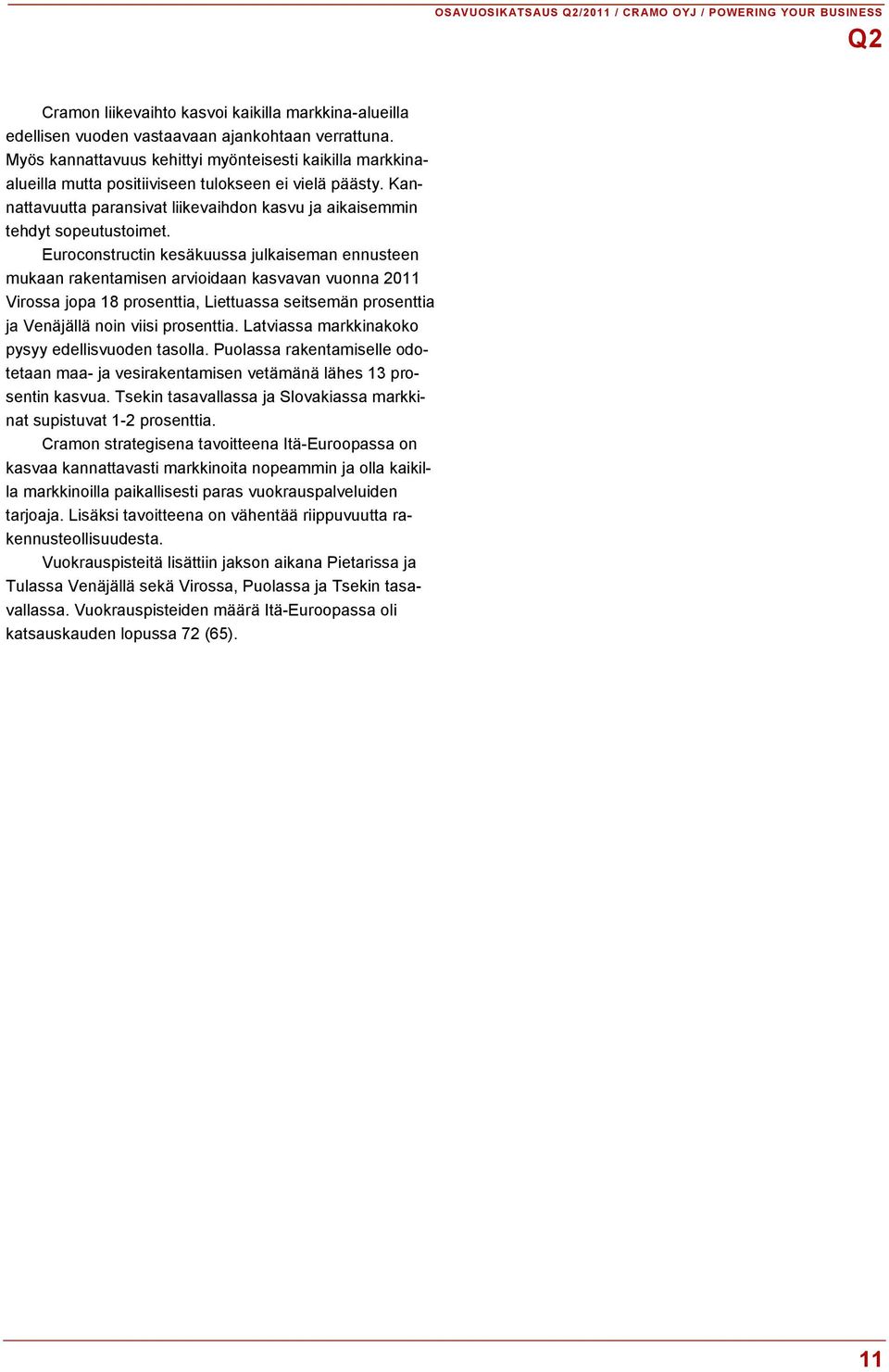 Euroconstructin kesäkuussa julkaiseman ennusteen mukaan rakentamisen arvioidaan kasvavan vuonna 2011 Virossa jopa 18 prosenttia, Liettuassa seitsemän prosenttia ja Venäjällä noin viisi prosenttia.