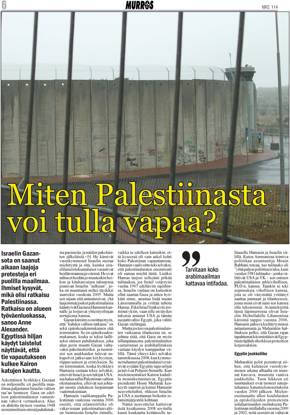 Äskettäinen hyökkäys Gazaan on miljoonille eri puolilla maailmaa paljastanut Israelin valtion raa an luonteen. Gaza on edelleen palestiinalaisten vastarinnan väkevä vertauskuva.