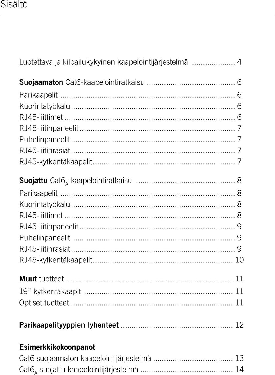 .. 8 Kuorintatyökalu... 8 RJ45-liittimet... 8 RJ45-liitinpaneelit... 9 Puhelinpaneelit... 9 RJ45-liitinrasiat... 9 RJ45-kytkentäkaapelit... 10 Muut tuotteet.