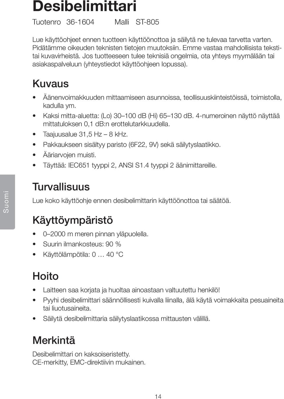 Kuvaus Äänenvoimakkuuden mittaamiseen asunnoissa, teollisuuskiinteistöissä, toimistolla, kadulla ym. Kaksi mitta-aluetta: (Lo) 30 100 db (Hi) 65 130 db.