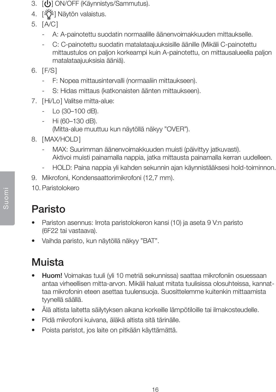 [ F/S ] F: Nopea mittausintervalli (normaaliin mittaukseen). S: Hidas mittaus (katkonaisten äänten mittaukseen). 7. [ Hi/Lo ] Valitse mitta-alue: Lo (30 100 db). Hi (60 130 db).