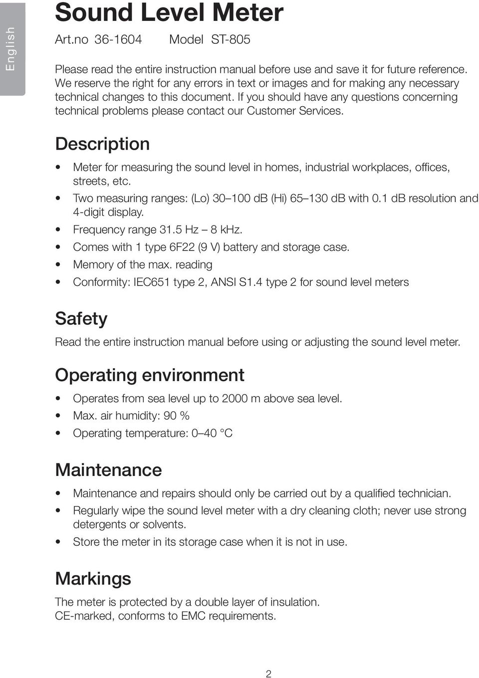If you should have any questions concerning technical problems please contact our Customer Services.