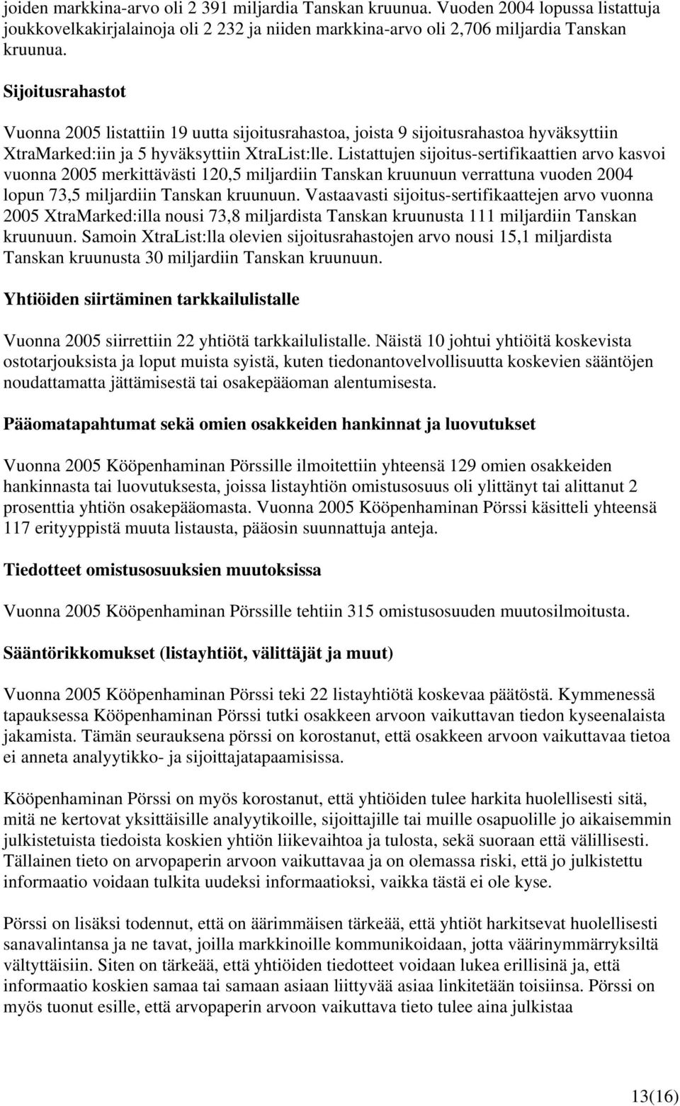 Listattujen sijoitus-sertifikaattien arvo kasvoi vuonna 2005 merkittävästi 120,5 miljardiin Tanskan kruunuun verrattuna vuoden 2004 lopun 73,5 miljardiin Tanskan kruunuun.