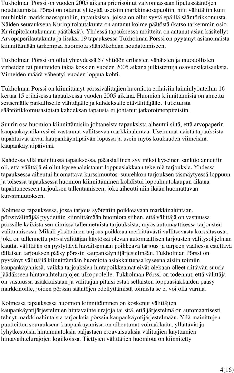 Näiden seurauksena Kurinpitolautakunta on antanut kolme päätöstä (katso tarkemmin osio Kurinpitolautakunnan päätöksiä).