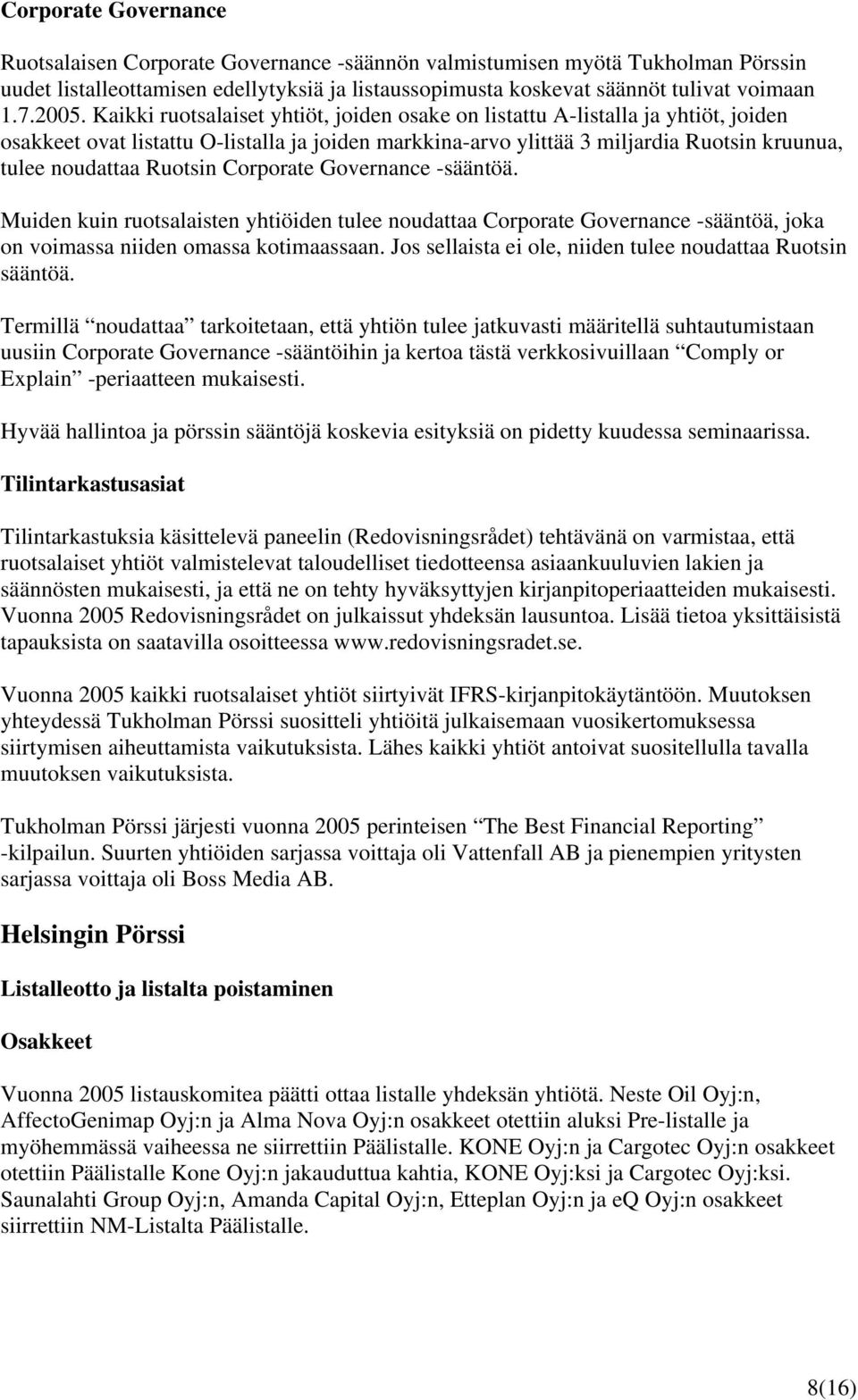 Ruotsin Corporate Governance -sääntöä. Muiden kuin ruotsalaisten yhtiöiden tulee noudattaa Corporate Governance -sääntöä, joka on voimassa niiden omassa kotimaassaan.