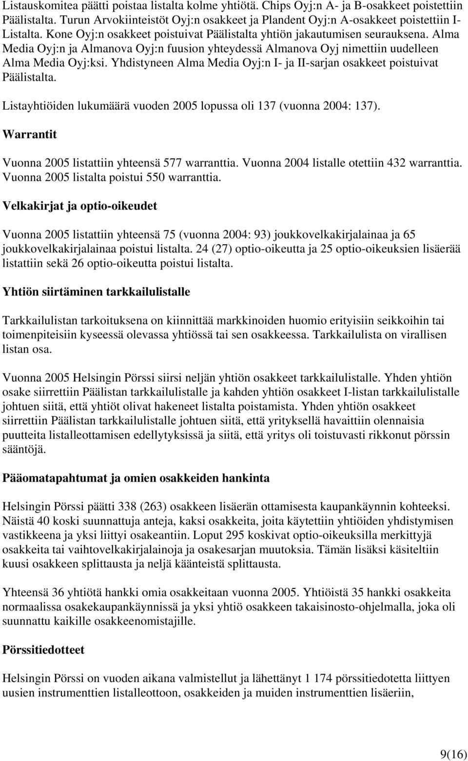 Yhdistyneen Alma Media Oyj:n I- ja II-sarjan osakkeet poistuivat Päälistalta. Listayhtiöiden lukumäärä vuoden 2005 lopussa oli 137 (vuonna 2004: 137).