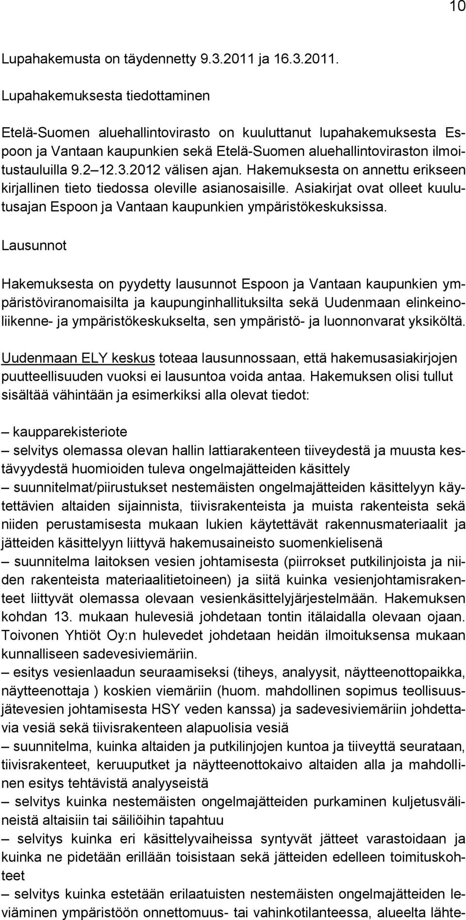 2 12.3.2012 välisen ajan. Hakemuksesta on annettu erikseen kirjallinen tieto tiedossa oleville asianosaisille. Asiakirjat ovat olleet kuulutusajan Espoon ja Vantaan kaupunkien ympäristökeskuksissa.