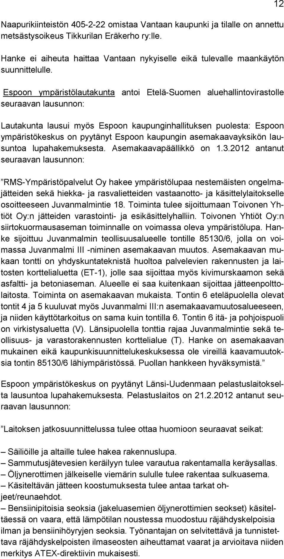 Espoon ympäristölautakunta antoi Etelä-Suomen aluehallintovirastolle seuraavan lausunnon: Lautakunta lausui myös Espoon kaupunginhallituksen puolesta: Espoon ympäristökeskus on pyytänyt Espoon