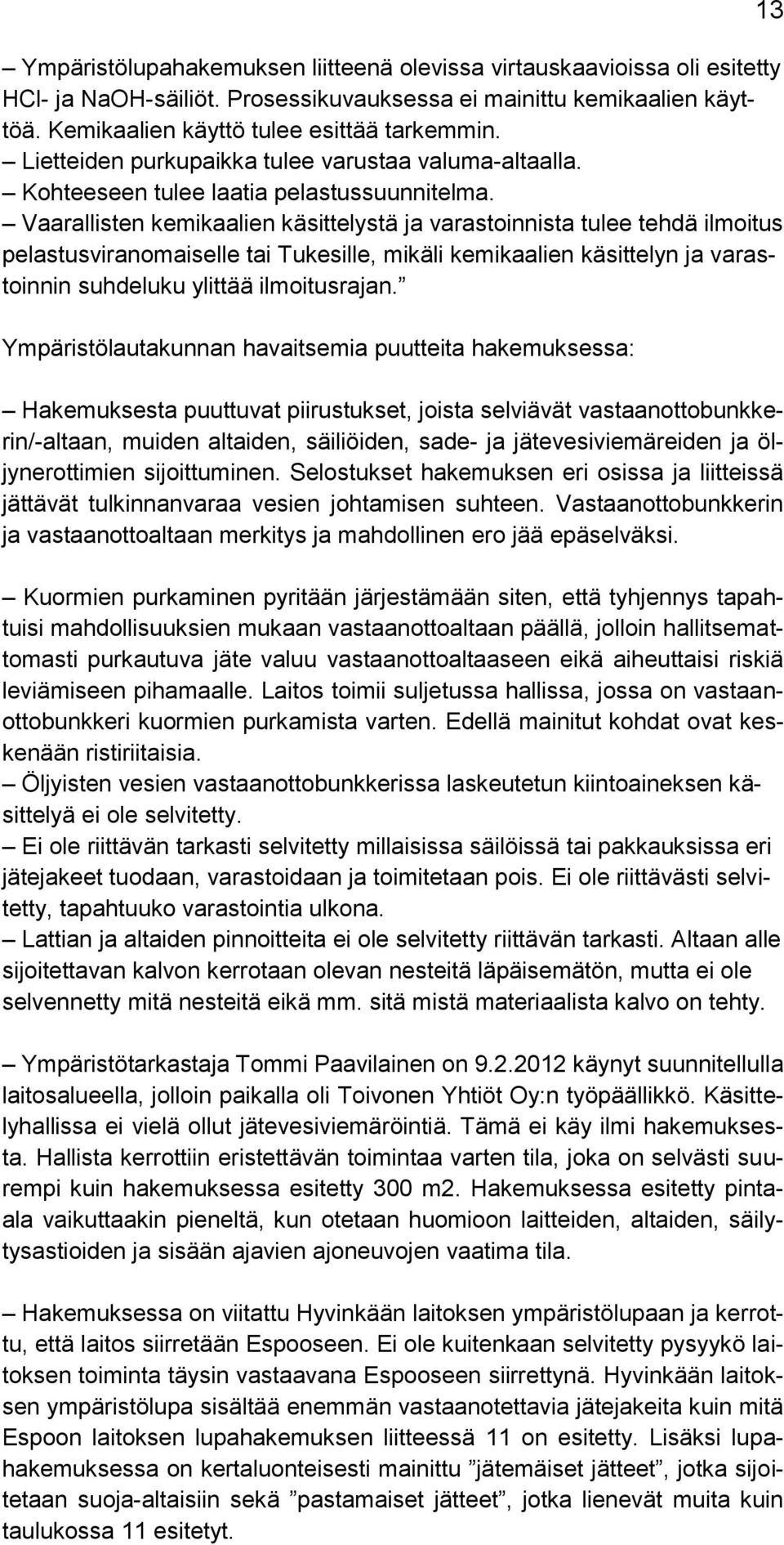 Vaarallisten kemikaalien käsittelystä ja varastoinnista tulee tehdä ilmoitus pelastusviranomaiselle tai Tukesille, mikäli kemikaalien käsittelyn ja varastoinnin suhdeluku ylittää ilmoitusrajan.