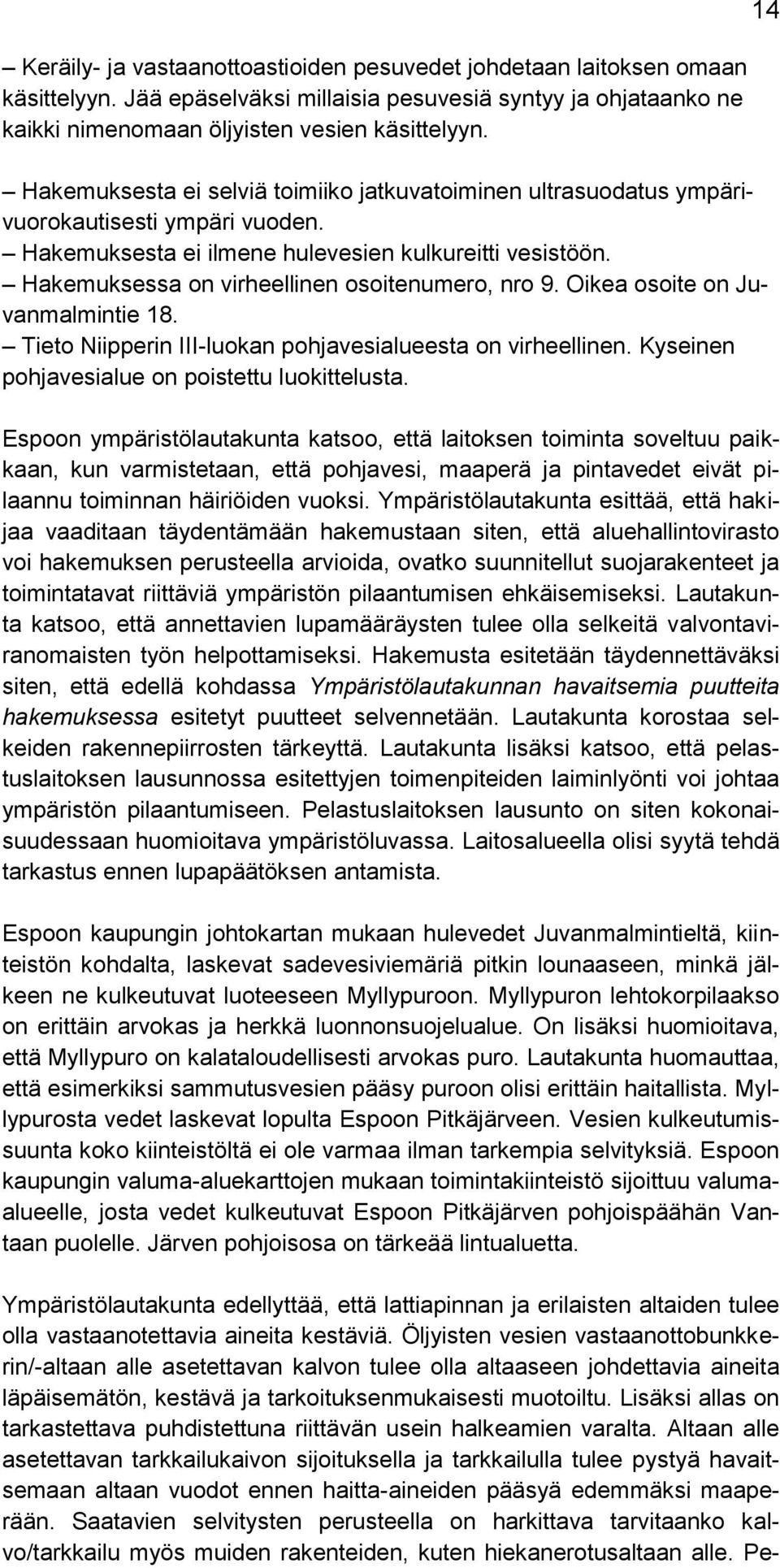 Hakemuksessa on virheellinen osoitenumero, nro 9. Oikea osoite on Juvanmalmintie 18. Tieto Niipperin III-luokan pohjavesialueesta on virheellinen. Kyseinen pohjavesialue on poistettu luokittelusta.