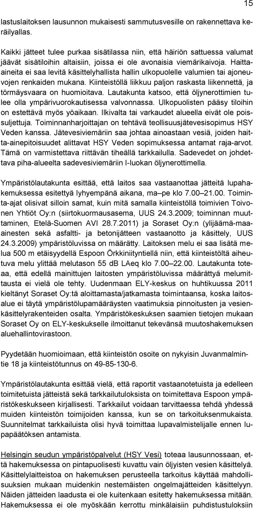 Haittaaineita ei saa levitä käsittelyhallista hallin ulkopuolelle valumien tai ajoneuvojen renkaiden mukana. Kiinteistöllä liikkuu paljon raskasta liikennettä, ja törmäysvaara on huomioitava.