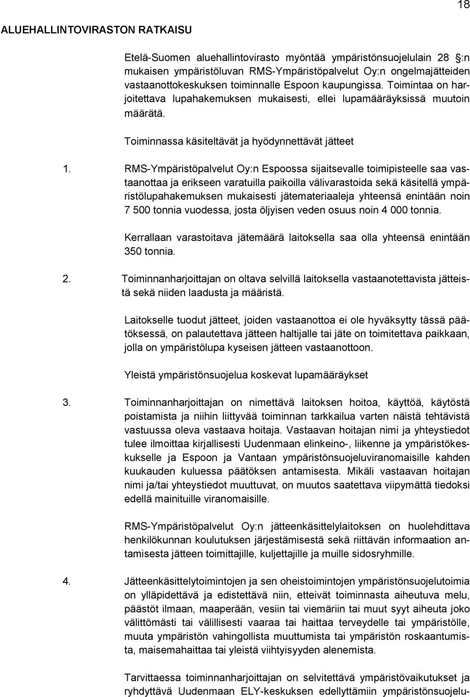 RMS-Ympäristöpalvelut Oy:n Espoossa sijaitsevalle toimipisteelle saa vastaanottaa ja erikseen varatuilla paikoilla välivarastoida sekä käsitellä ympäristölupahakemuksen mukaisesti jätemateriaaleja