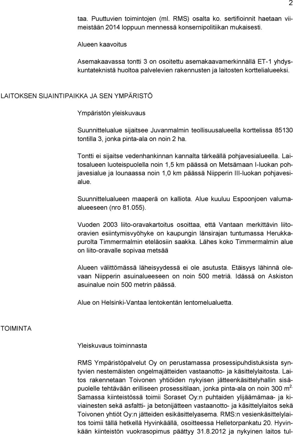 2 LAITOKSEN SIJAINTIPAIKKA JA SEN YMPÄRISTÖ Ympäristön yleiskuvaus Suunnittelualue sijaitsee Juvanmalmin teollisuusalueella korttelissa 85130 tontilla 3, jonka pinta-ala on noin 2 ha.