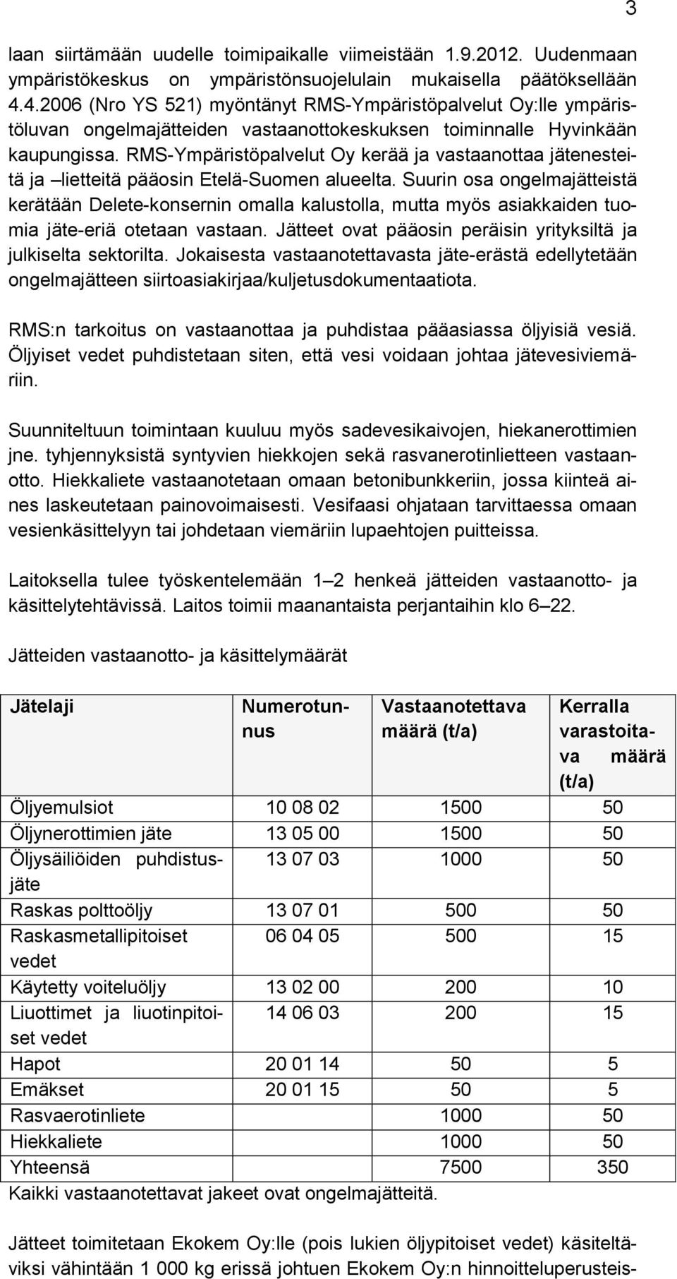RMS-Ympäristöpalvelut Oy kerää ja vastaanottaa jätenesteitä ja lietteitä pääosin Etelä-Suomen alueelta.
