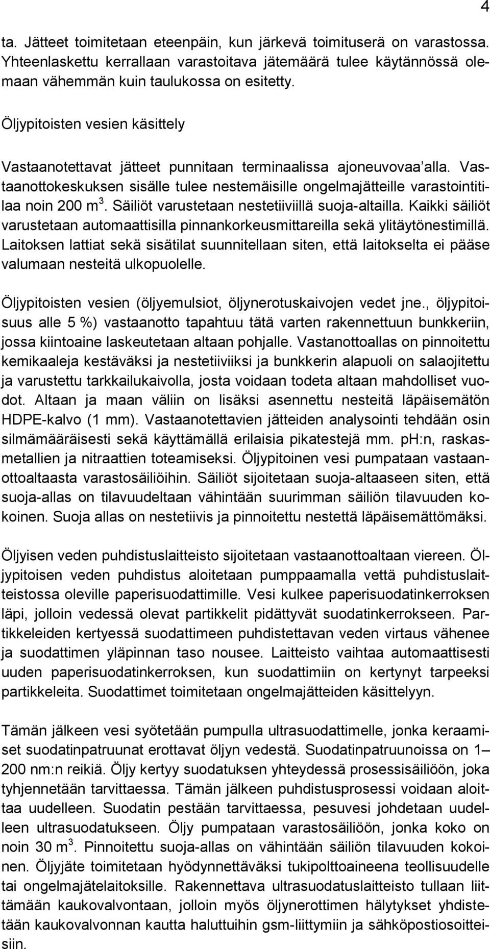 Säiliöt varustetaan nestetiiviillä suoja-altailla. Kaikki säiliöt varustetaan automaattisilla pinnankorkeusmittareilla sekä ylitäytönestimillä.