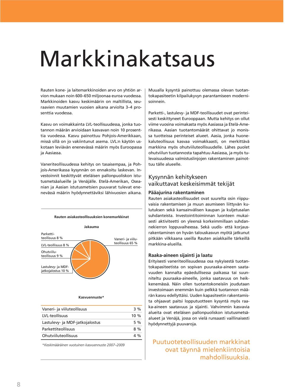 Kasvu on voimakkainta LVL-teollisuudessa, jonka tuotannon määrän arvioidaan kasvavan noin 10 prosenttia vuodessa. Kasvu painottuu Pohjois-Amerikkaan, missä sillä on jo vakiintunut asema.