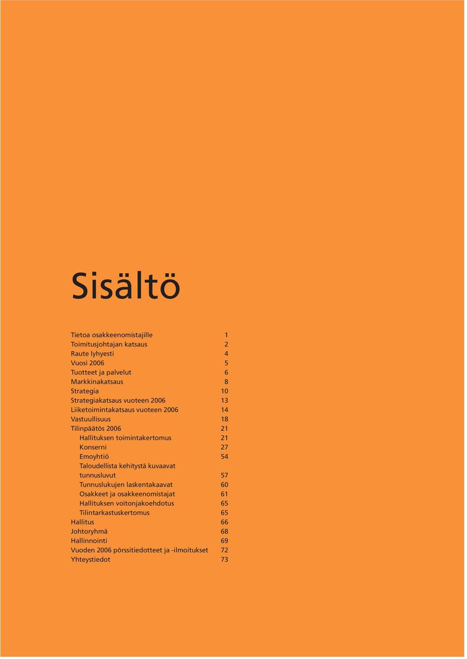 Konserni 27 Emoyhtiö 54 Taloudellista kehitystä kuvaavat tunnusluvut 57 Tunnuslukujen laskentakaavat 60 Osakkeet ja osakkeenomistajat 61