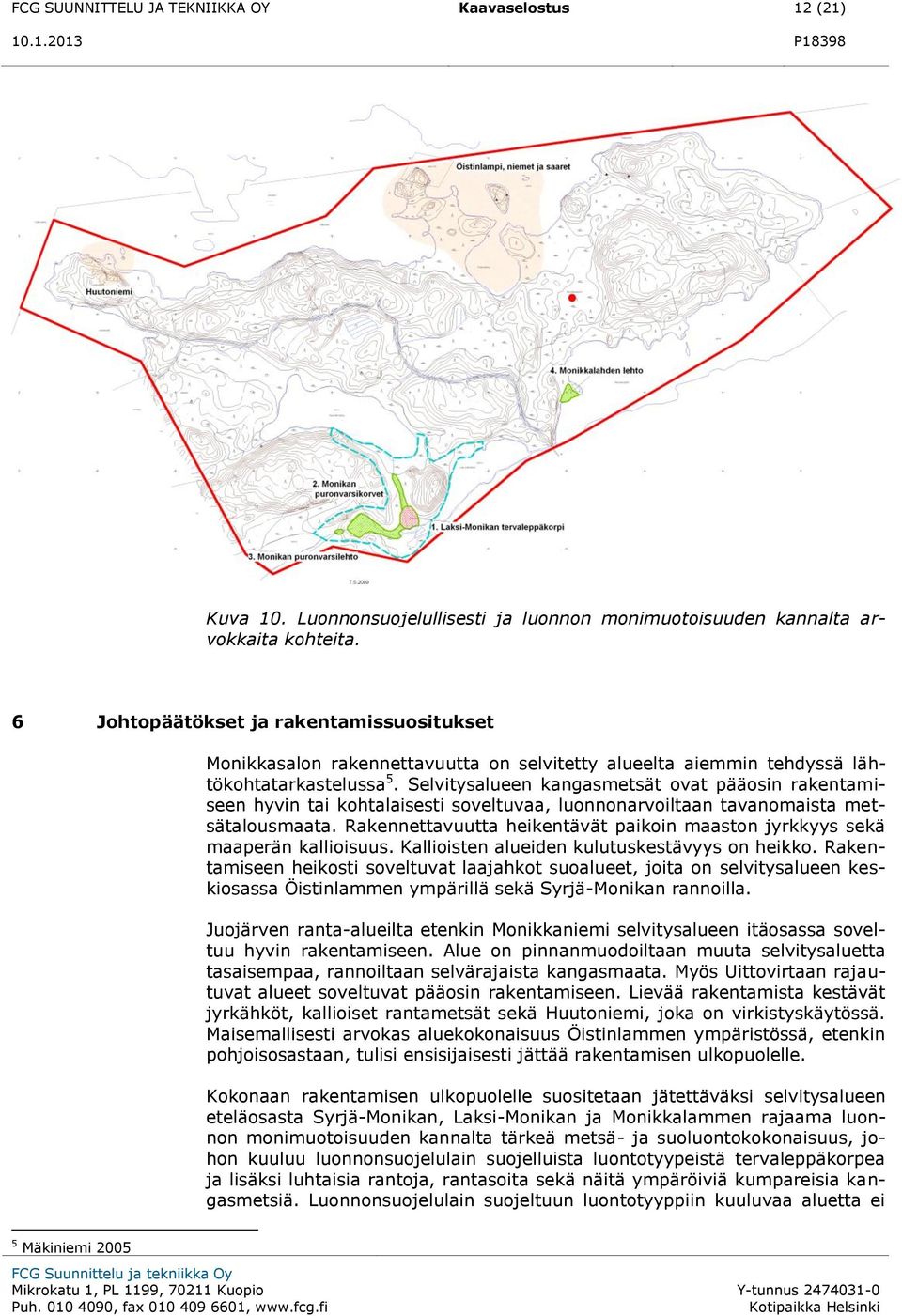 Selvitysalueen kangasmetsät ovat pääosin rakentamiseen hyvin tai kohtalaisesti soveltuvaa, luonnonarvoiltaan tavanomaista metsätalousmaata.