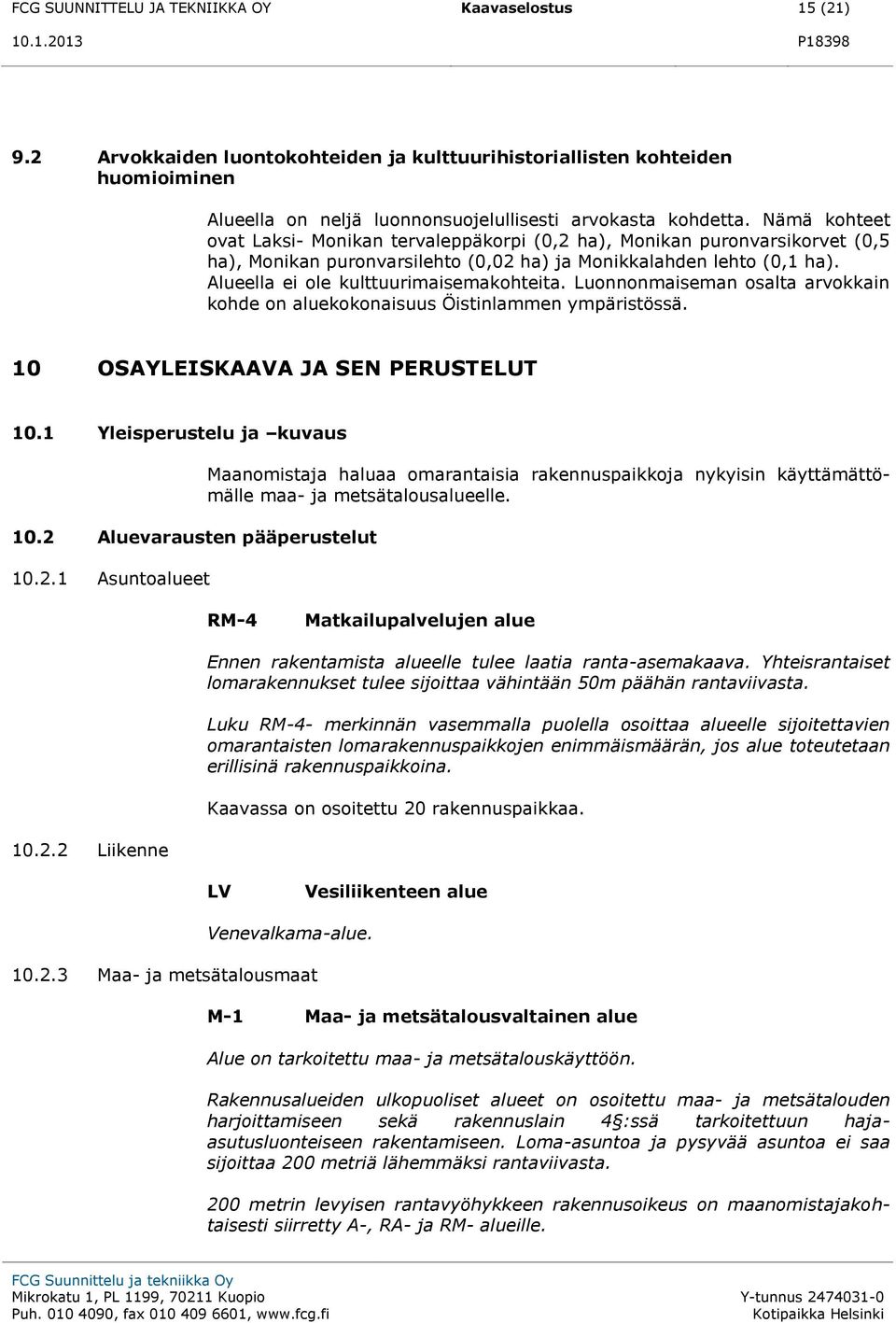 Alueella ei ole kulttuurimaisemakohteita. Luonnonmaiseman osalta arvokkain kohde on aluekokonaisuus Öistinlammen ympäristössä. 10 OSAYLEISKAAVA JA SEN PERUSTELUT 10.1 Yleisperustelu ja kuvaus 10.