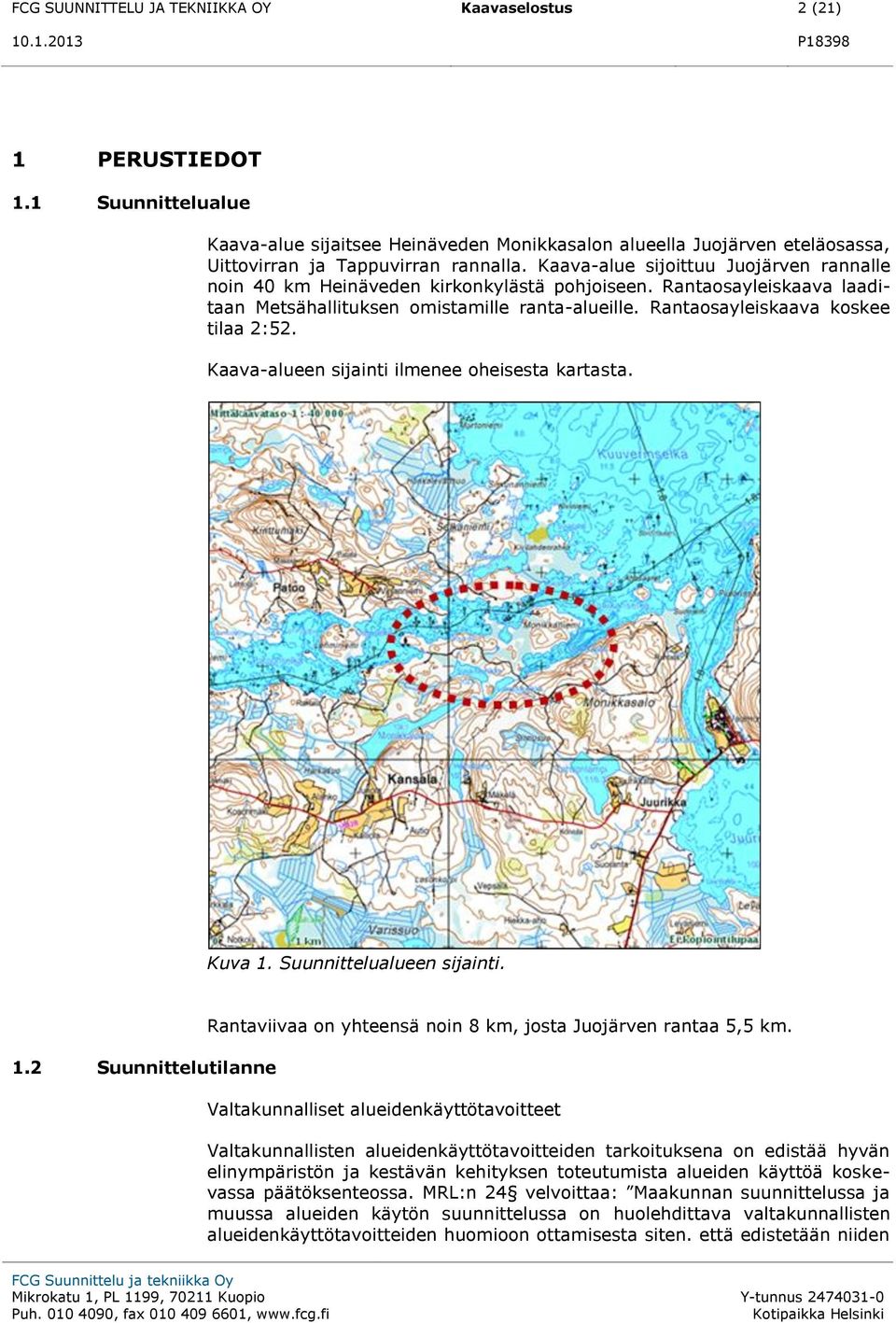 Kaava-alueen sijainti ilmenee oheisesta kartasta. Kuva 1. Suunnittelualueen sijainti. 1.2 Suunnittelutilanne Rantaviivaa on yhteensä noin 8 km, josta Juojärven rantaa 5,5 km.