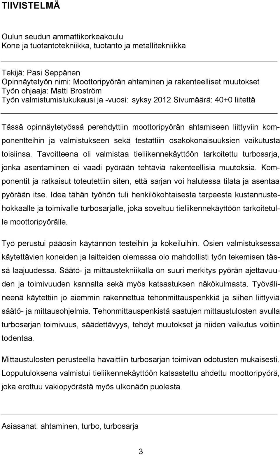 valmistukseen sekä testattiin osakokonaisuuksien vaikutusta toisiinsa.