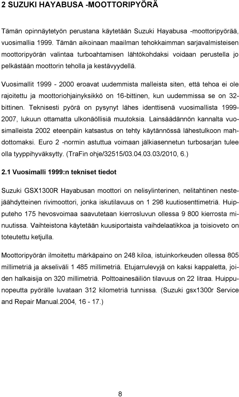 Vuosimallit 1999-2000 eroavat uudemmista malleista siten, että tehoa ei ole rajoitettu ja moottoriohjainyksikkö on 16-bittinen, kun uudemmissa se on 32- bittinen.