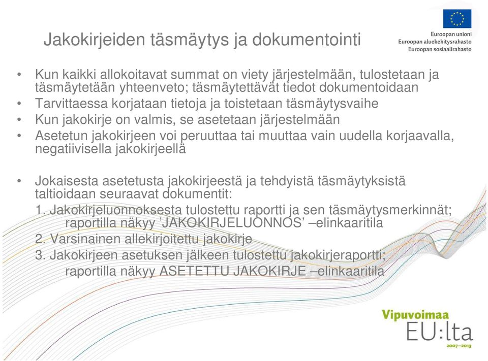 jakokirjeellä Jokaisesta asetetusta jakokirjeestä ja tehdyistä täsmäytyksistä taltioidaan seuraavat dokumentit: 1.