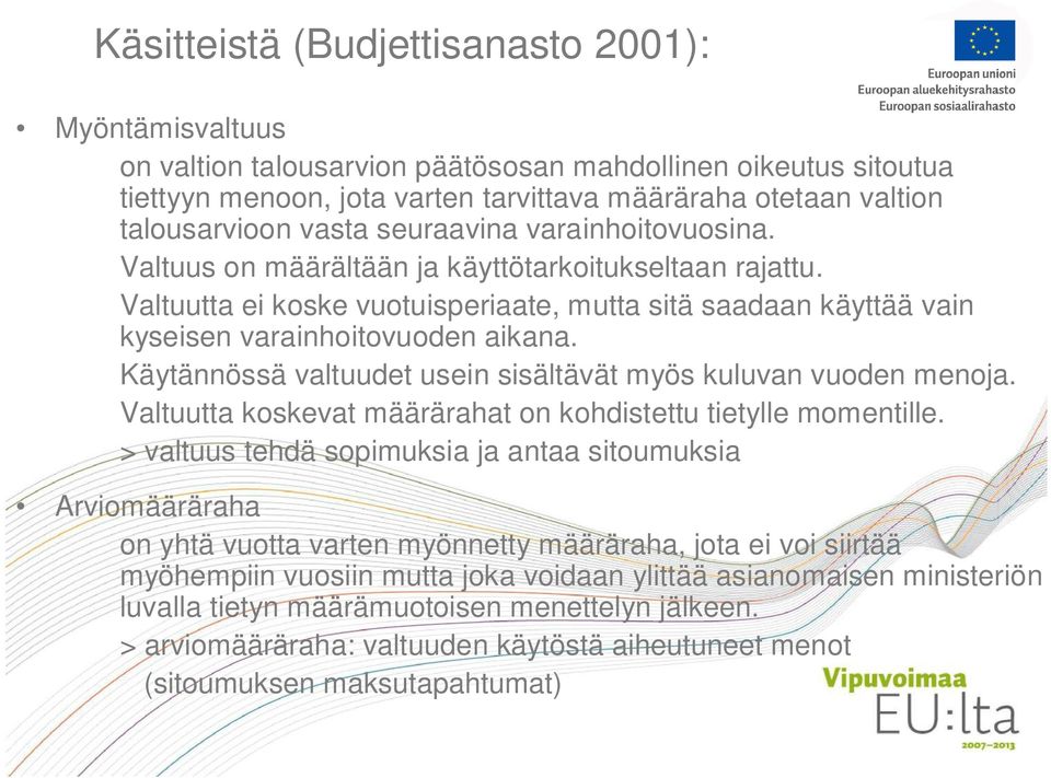 Käytännössä valtuudet usein sisältävät myös kuluvan vuoden menoja. Valtuutta koskevat määrärahat on kohdistettu tietylle momentille.