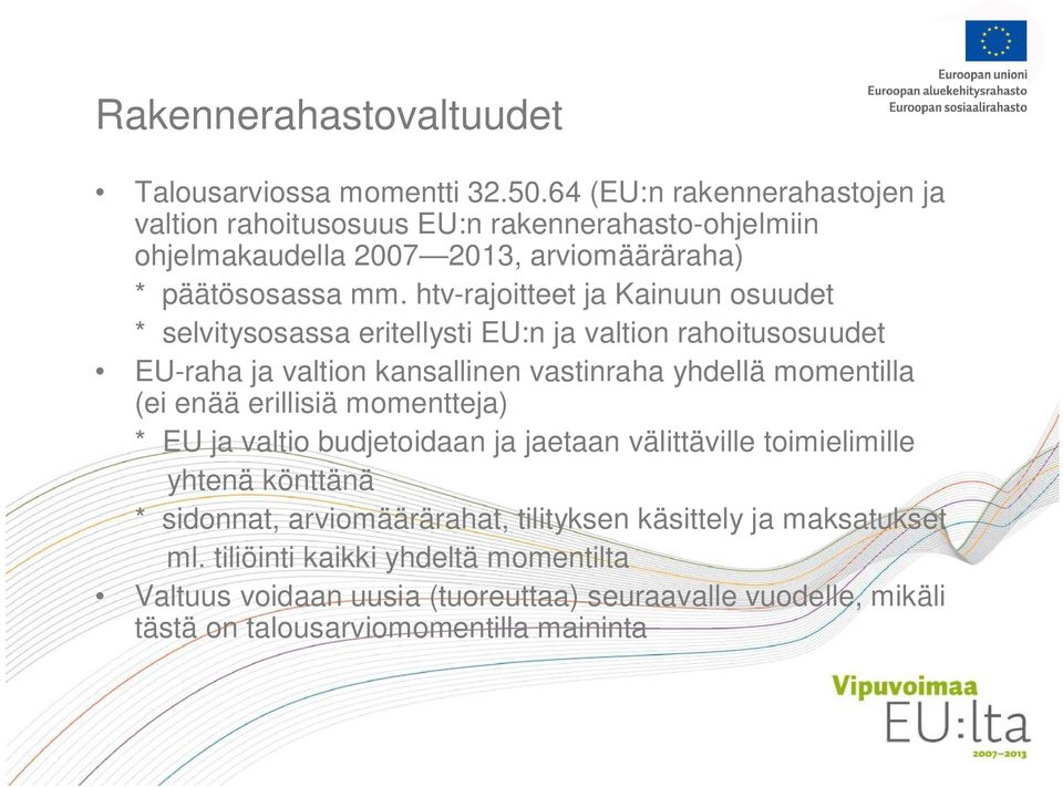 htv-rajoitteet ja Kainuun osuudet * selvitysosassa eritellysti EU:n ja valtion rahoitusosuudet EU-raha ja valtion kansallinen vastinraha yhdellä momentilla (ei enää