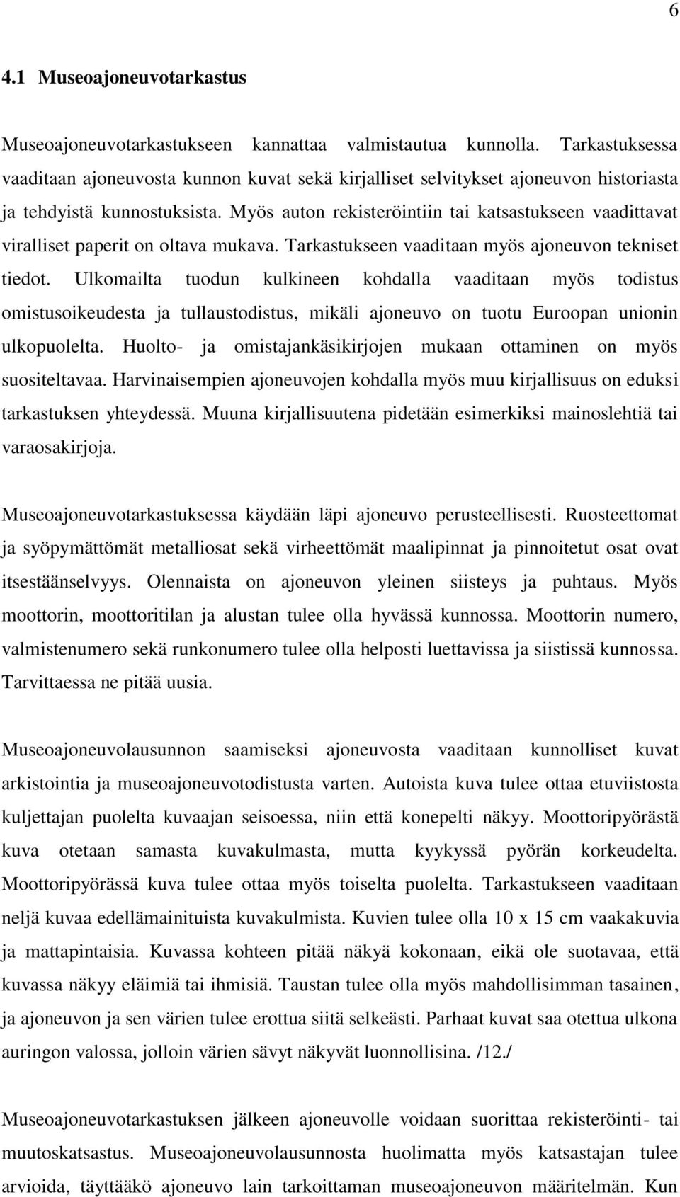 Myös auton rekisteröintiin tai katsastukseen vaadittavat viralliset paperit on oltava mukava. Tarkastukseen vaaditaan myös ajoneuvon tekniset tiedot.